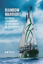 Rainbow Warriors: Historias Legendarias De Los Barcos De Greenpeace