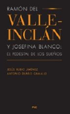 Ramon Del Valle-inclan Y Josefina Blanco: El Pedestal De Los Sueñ Os
