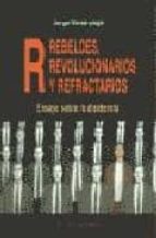 Rebeldes, Revolucionarios Y Refractarios: Ensayo Sobre La Disiden Cia