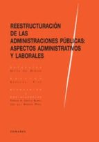 Reestructuracion De Las Administraciones Publicas: Aspectos Administrativos Y Laborales