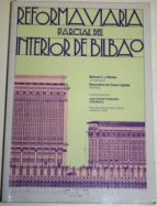 Reforma Viaria Parcial Del Interior De Bilbao. Reproducción Del Texto Original Editado En 1922