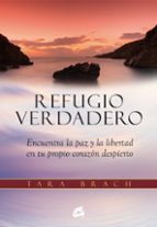 Refugio Verdadero: Encuentra La Paz Y La Libertd En Tu Propio Corazon Despierto