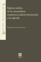Regimen Juridico De Los Consumidores: Competencia Judicial Intern Acional Y Ley Aplicable