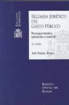 Regimen Juridico Del Gasto Publico: Presupuestacion, Ejecucion Y Control