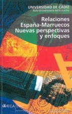 Relaciones España-marruecos: Nuevas Perpectivas Y Enfoques