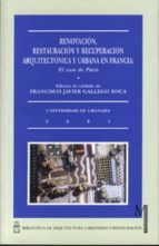 Renovacion, Restauracion Y Recuperacion Arquitectonica Y Urbana E N Francia: El Caso De Paris