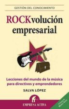Rockvolucion Empresarial: Lecciones Del Mundo De La Musica Para D Irectivos Y Emprendedores