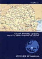 Rumania: Territorio Olvidado: Procesos De Transicion E Integracio N: 1989-2005 PDF
