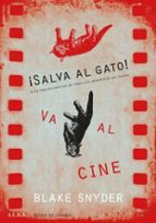Salva Al Gato! Va Al Cine: Guia Para Guionistas De Todos Los Argumentos Del Mundo