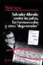 Salvador Allende: Contra Los Judios, Los Homosexuales Y Otros Deg Enerados