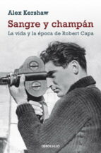 Sangre Y Champan: La Vida Y La Epoca De Robert Capa