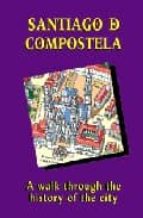 Santiago De Compostela: A Walk Through The History Of The City PDF