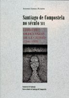 Santiago De Compostela No Seculo Xvi: Libro De Ordenanzas De La C Iudad