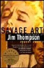 Savage Art: A Biography Of Jim Thompson PDF