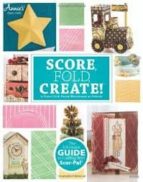 Score, Fold, Create!: The Ultimate Guide To Paper Crafting With S Cor-pal