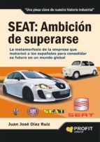 Seat: Ambicion De Superarse: La Metamorfosis De La Empresa Que Mo Torizo A Los Españoles