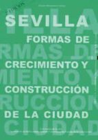 Sevilla: Formas De Crecimiento Y Construccion De La Ciudad