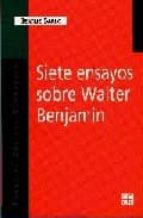 Siete Ensayos Sobre Walter Benjamin