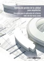 Sistema De Gestion Calidad Para Arquitectos: Directrices Para La Aplicacion De La Norma Une-en Iso 9001:2008.