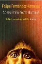 So You Think You Re Human?: A Brief History Of Humankind