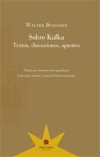 Sobre Kafka: Textos, Discusiones, Apuntes