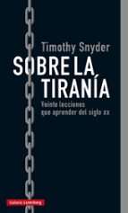 Sobre La Tirania: Veinte Lecciones Que Aprender Del Siglo Xx