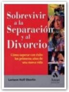 Sobrevivir A La Separacion Y Al Divorcio: Como Superar Con Exito Los Primeros Años De Una Nueva Vida