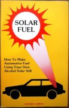 Solar Fuel. How To Make Automative Fuel Using Your Own Solar Alcohol Still