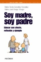 Soy Madre, Soy Padre: Educar Con Afecto, Reflexion Y Ejemplo PDF