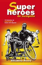 Superheroes De Incognito: 15 Historias De Superacion A Traves Del Deporte Paralimpico