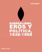 Surrealismo, Eros Y Politica, 1938-1968