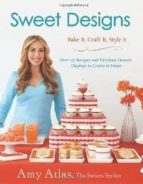 Sweet Designs : Bake It, Craft It, Style It PDF