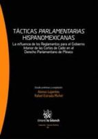 Tacticas Parlamentarias Hispanomexicanas: La Influencia De Los Re Glamentos Para El Gobierno Interior De Las Cortes De Cadiz En El Derecho Parlamentario De Mexico