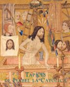 Tapices De Isabel La Catolica: Origen De La Coleccion Real Españo La = Tapestries Of Isabella The Catholic: Origin Of The Spanish Royal Collection