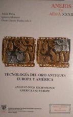 Tecnologia Del Oro Antiguo: Europa Y America = Anciente Gold Tech Nolgoy: America And Europe