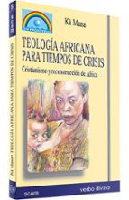Teologia Africana Para Tiempos De Crisis: Cristianismo Y Reconstr Uccion De Africa