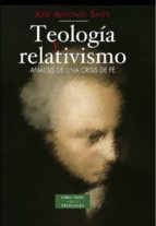 Teologia Y Relativismo: Analisis De Una Crisis De Fe