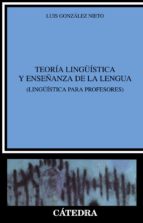 Teoria Lingüistica Y Enseñanza De La Lengua: Lingüistica Para Pro Fesores