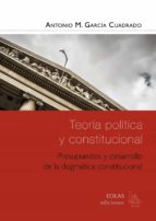 Teoria Politica Y Constitucional: Presupuestos Y Desarrollo De La Dogmatica Constitucional