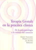 Terapia Gestalt En La Practica Clinica. De La Psicopatologia A La Estetica Del Contacto
