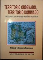 Territorio Ordenado, Territorio Dominado. Espacios, Políticas Y Conflictos En La España De La Ilustración