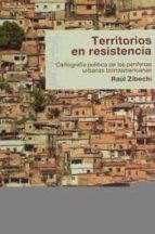 Territorios En Resistencia: Cartograf�a Pol�tica De Las Periferias Urbanas Latinoamericanas