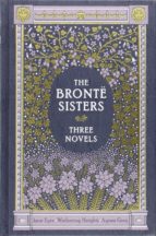 The Bronte Sisters Three Novels: Jane Eyre - Wuthering Heights - Agnes Grey