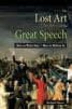 The Lost Art Of The Great Speech: How To Write One-how To Deliver It