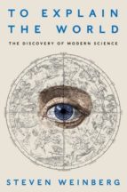 To Explain The World: The Discovery Of Modern Science PDF