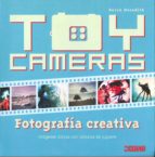Toy Cameras: Fotografia Creativa: Imagenes Unicas PDF