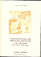 Tradicion Petrarquista Y Manierismo Hispanico. De Las Antologias A Luis Martin De La Plaza