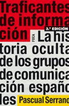 Traficantes De Informacion: La Historia Oculta De Los Grupos De C Omunicacion Españoles