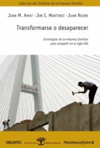 Transformarse O Desaparecer: Estrategias De La Empresa Familiar P Ara Competir En El Siglo Xxi PDF
