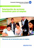 Tutorizacion De Acciones Formativas Para El Empleo. Certificado D E Profesionalidad Docencia De La Formacion Para El Empleo. PDF